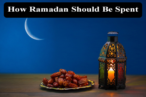 How Ramadan Should Be Spent